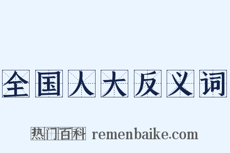 全国人大反义词是什么意思的图片